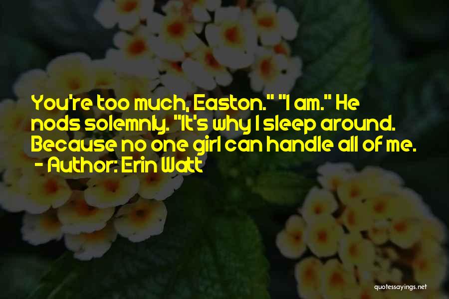 Erin Watt Quotes: You're Too Much, Easton. I Am. He Nods Solemnly. It's Why I Sleep Around. Because No One Girl Can Handle