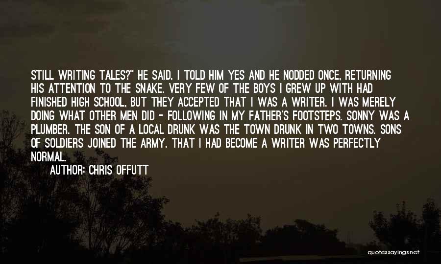 Chris Offutt Quotes: Still Writing Tales? He Said. I Told Him Yes And He Nodded Once, Returning His Attention To The Snake. Very