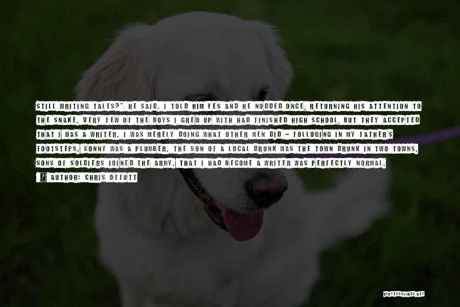 Chris Offutt Quotes: Still Writing Tales? He Said. I Told Him Yes And He Nodded Once, Returning His Attention To The Snake. Very