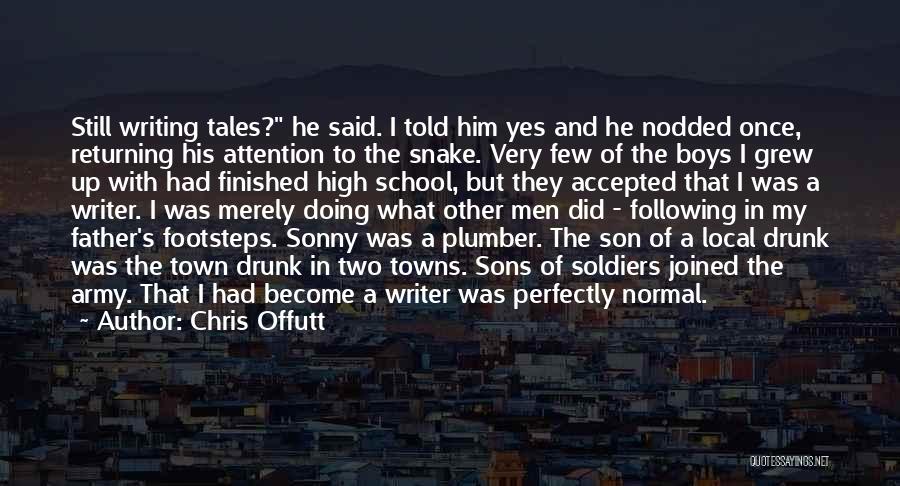 Chris Offutt Quotes: Still Writing Tales? He Said. I Told Him Yes And He Nodded Once, Returning His Attention To The Snake. Very