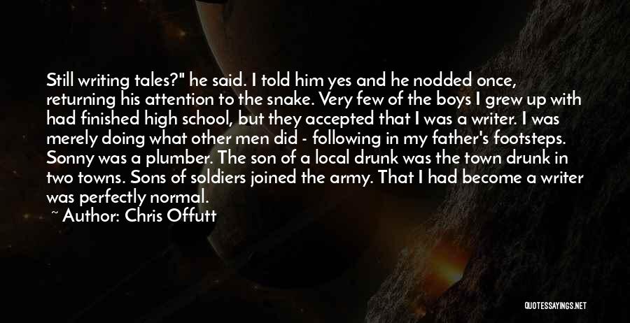 Chris Offutt Quotes: Still Writing Tales? He Said. I Told Him Yes And He Nodded Once, Returning His Attention To The Snake. Very