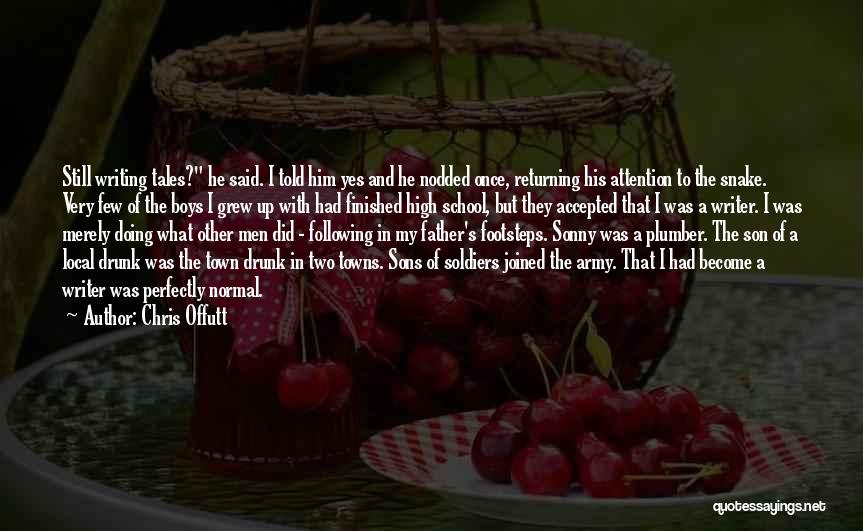 Chris Offutt Quotes: Still Writing Tales? He Said. I Told Him Yes And He Nodded Once, Returning His Attention To The Snake. Very