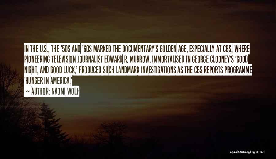 Naomi Wolf Quotes: In The U.s., The '50s And '60s Marked The Documentary's Golden Age, Especially At Cbs, Where Pioneering Television Journalist Edward