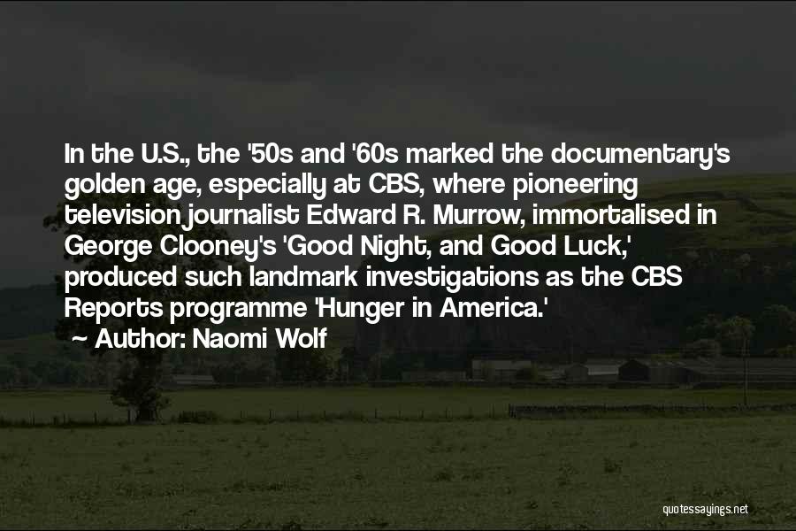 Naomi Wolf Quotes: In The U.s., The '50s And '60s Marked The Documentary's Golden Age, Especially At Cbs, Where Pioneering Television Journalist Edward
