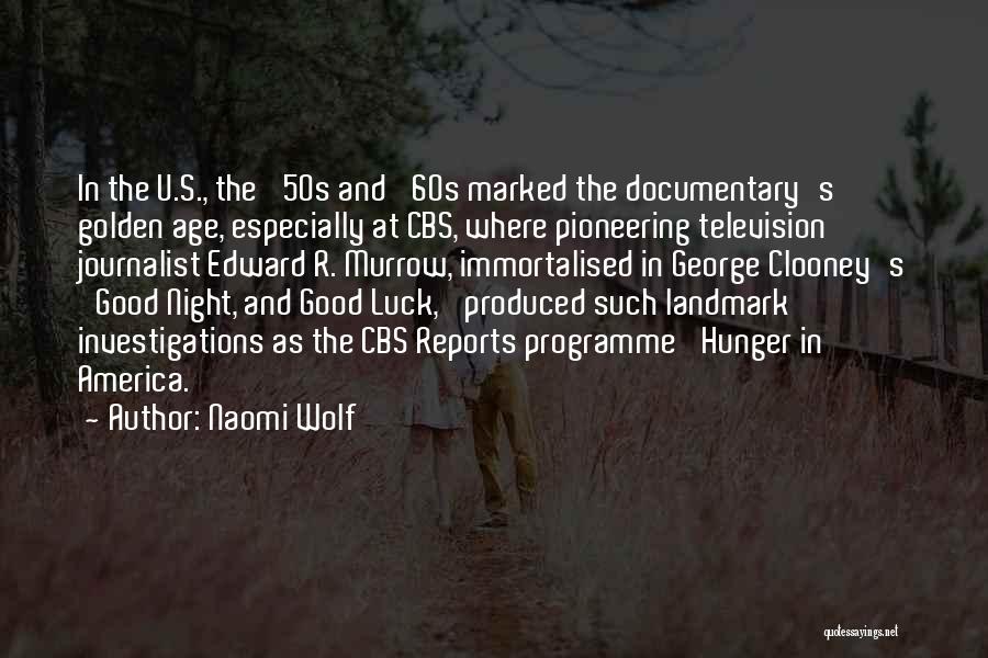 Naomi Wolf Quotes: In The U.s., The '50s And '60s Marked The Documentary's Golden Age, Especially At Cbs, Where Pioneering Television Journalist Edward