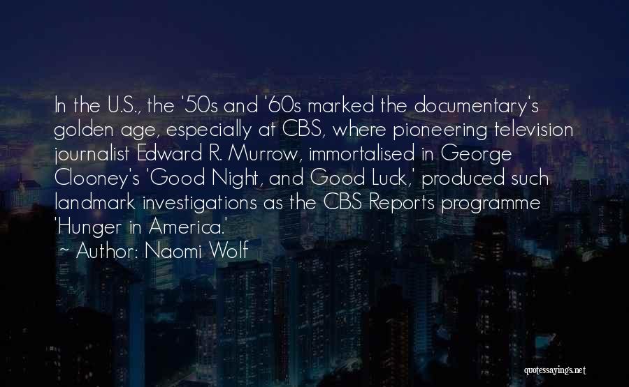 Naomi Wolf Quotes: In The U.s., The '50s And '60s Marked The Documentary's Golden Age, Especially At Cbs, Where Pioneering Television Journalist Edward