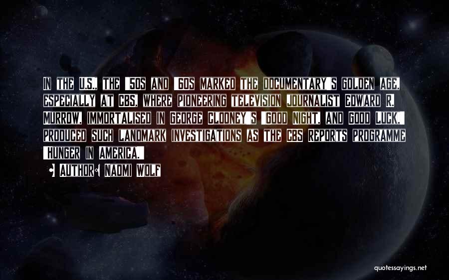 Naomi Wolf Quotes: In The U.s., The '50s And '60s Marked The Documentary's Golden Age, Especially At Cbs, Where Pioneering Television Journalist Edward