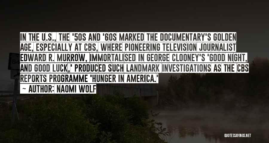 Naomi Wolf Quotes: In The U.s., The '50s And '60s Marked The Documentary's Golden Age, Especially At Cbs, Where Pioneering Television Journalist Edward