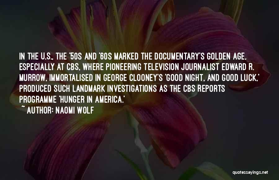 Naomi Wolf Quotes: In The U.s., The '50s And '60s Marked The Documentary's Golden Age, Especially At Cbs, Where Pioneering Television Journalist Edward