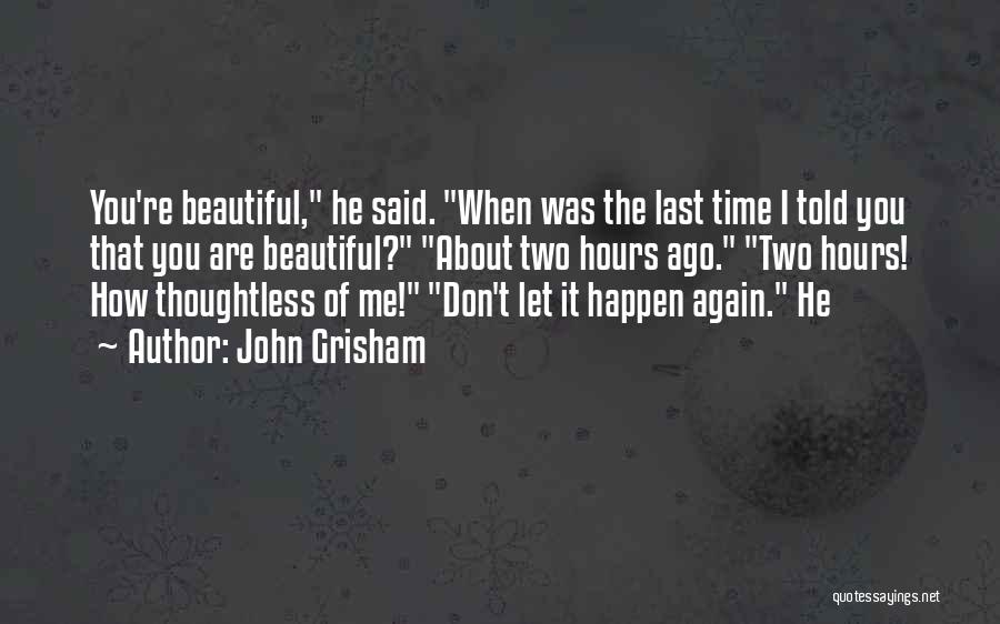 John Grisham Quotes: You're Beautiful, He Said. When Was The Last Time I Told You That You Are Beautiful? About Two Hours Ago.