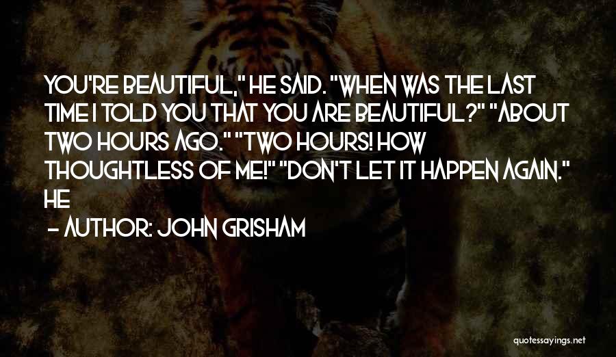 John Grisham Quotes: You're Beautiful, He Said. When Was The Last Time I Told You That You Are Beautiful? About Two Hours Ago.