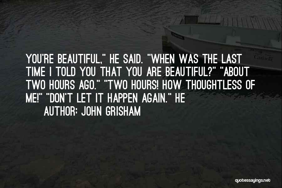 John Grisham Quotes: You're Beautiful, He Said. When Was The Last Time I Told You That You Are Beautiful? About Two Hours Ago.
