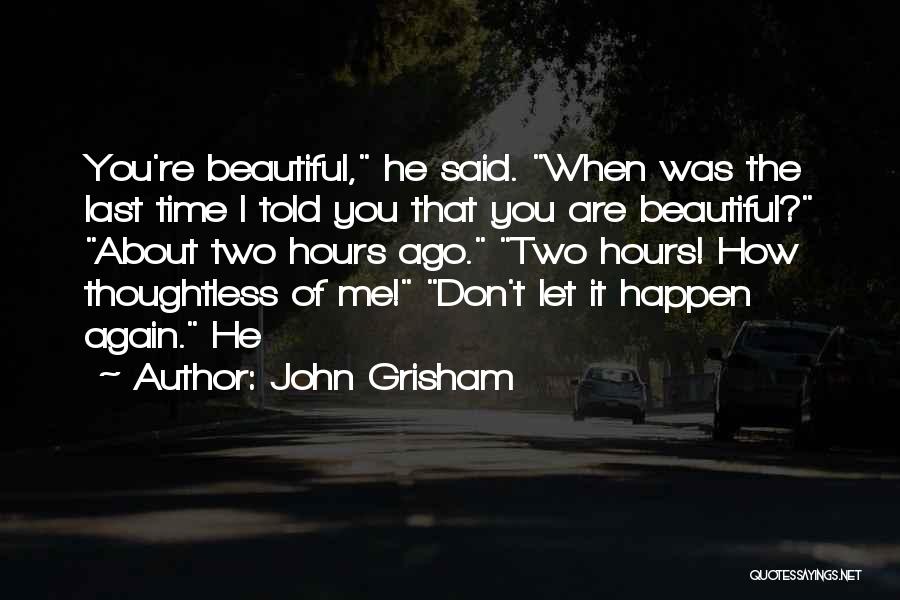 John Grisham Quotes: You're Beautiful, He Said. When Was The Last Time I Told You That You Are Beautiful? About Two Hours Ago.