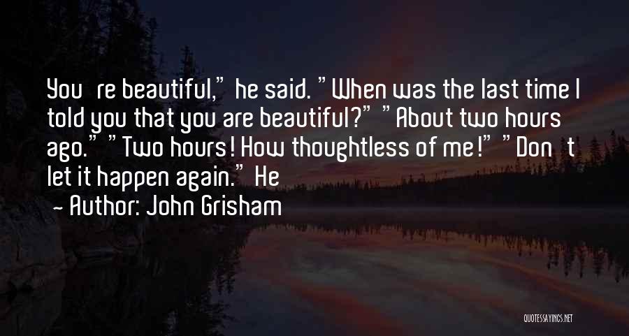 John Grisham Quotes: You're Beautiful, He Said. When Was The Last Time I Told You That You Are Beautiful? About Two Hours Ago.