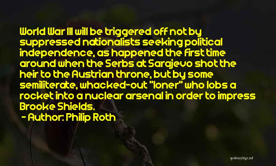 Philip Roth Quotes: World War Iii Will Be Triggered Off Not By Suppressed Nationalists Seeking Political Independence, As Happened The First Time Around