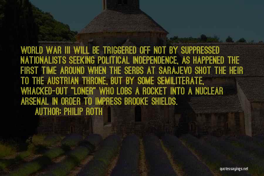 Philip Roth Quotes: World War Iii Will Be Triggered Off Not By Suppressed Nationalists Seeking Political Independence, As Happened The First Time Around