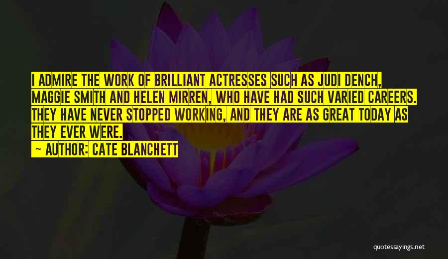 Cate Blanchett Quotes: I Admire The Work Of Brilliant Actresses Such As Judi Dench, Maggie Smith And Helen Mirren, Who Have Had Such