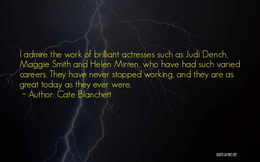 Cate Blanchett Quotes: I Admire The Work Of Brilliant Actresses Such As Judi Dench, Maggie Smith And Helen Mirren, Who Have Had Such