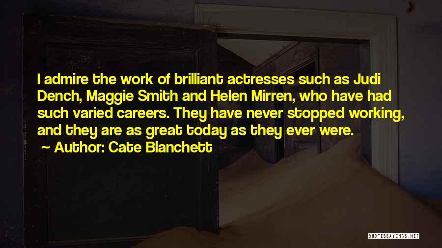 Cate Blanchett Quotes: I Admire The Work Of Brilliant Actresses Such As Judi Dench, Maggie Smith And Helen Mirren, Who Have Had Such