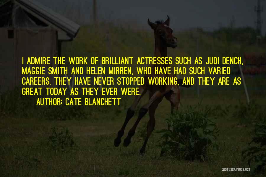 Cate Blanchett Quotes: I Admire The Work Of Brilliant Actresses Such As Judi Dench, Maggie Smith And Helen Mirren, Who Have Had Such