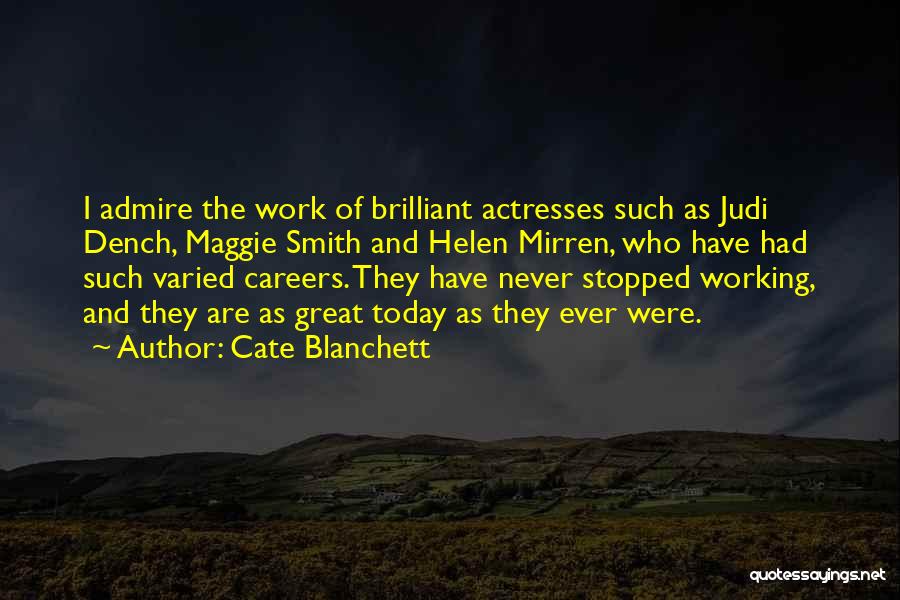 Cate Blanchett Quotes: I Admire The Work Of Brilliant Actresses Such As Judi Dench, Maggie Smith And Helen Mirren, Who Have Had Such