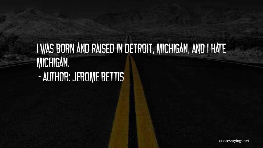 Jerome Bettis Quotes: I Was Born And Raised In Detroit, Michigan, And I Hate Michigan.