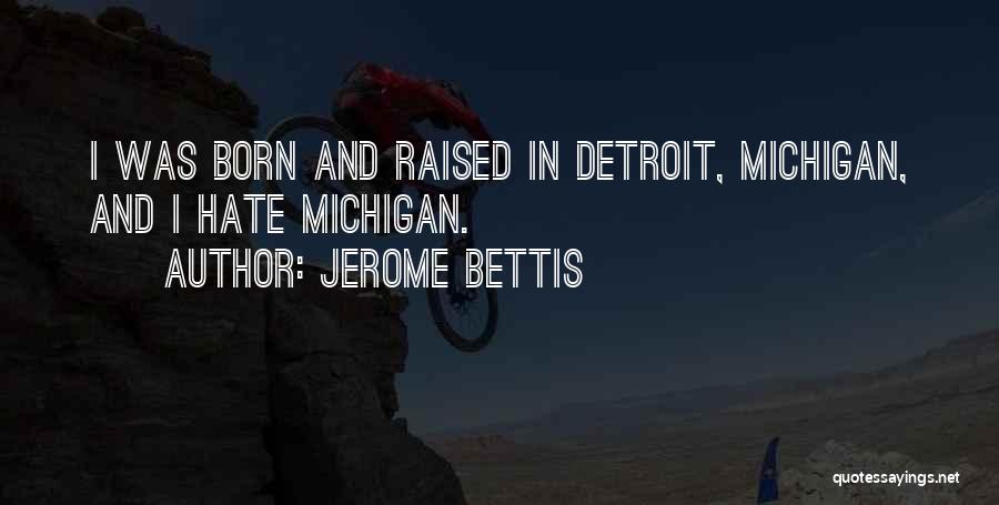 Jerome Bettis Quotes: I Was Born And Raised In Detroit, Michigan, And I Hate Michigan.