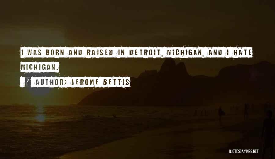 Jerome Bettis Quotes: I Was Born And Raised In Detroit, Michigan, And I Hate Michigan.