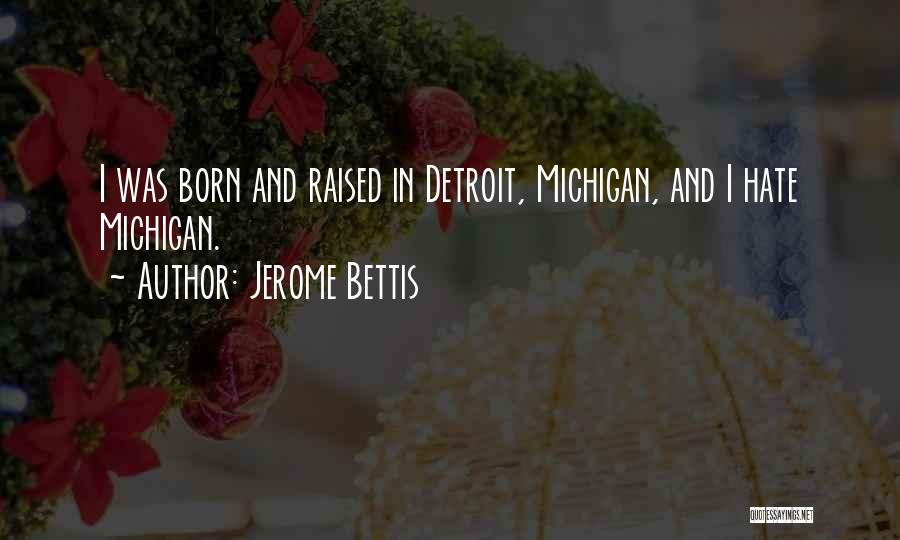 Jerome Bettis Quotes: I Was Born And Raised In Detroit, Michigan, And I Hate Michigan.