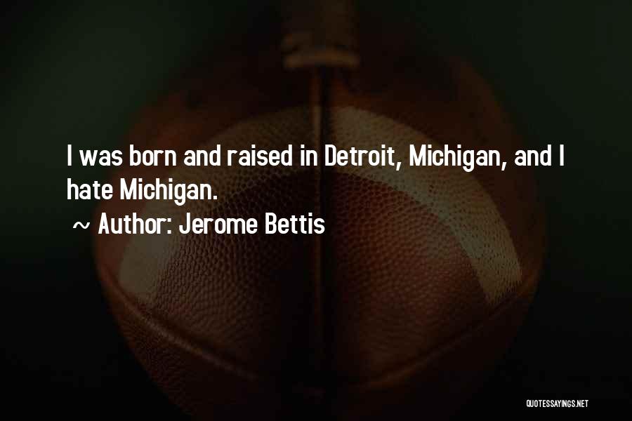 Jerome Bettis Quotes: I Was Born And Raised In Detroit, Michigan, And I Hate Michigan.