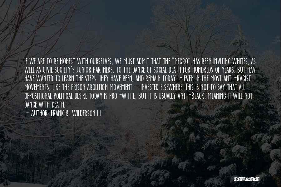 Frank B. Wilderson III Quotes: If We Are To Be Honest With Ourselves, We Must Admit That The Negro Has Been Inviting Whites, As Well