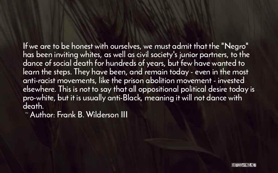 Frank B. Wilderson III Quotes: If We Are To Be Honest With Ourselves, We Must Admit That The Negro Has Been Inviting Whites, As Well