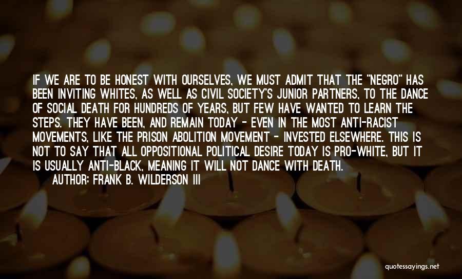 Frank B. Wilderson III Quotes: If We Are To Be Honest With Ourselves, We Must Admit That The Negro Has Been Inviting Whites, As Well