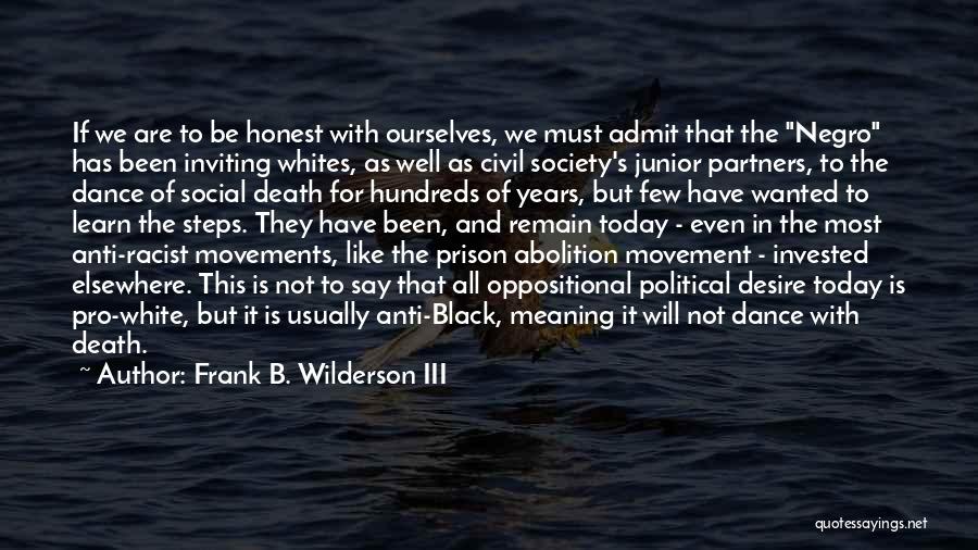 Frank B. Wilderson III Quotes: If We Are To Be Honest With Ourselves, We Must Admit That The Negro Has Been Inviting Whites, As Well