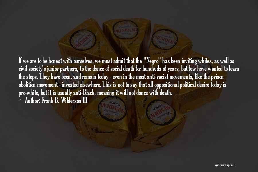 Frank B. Wilderson III Quotes: If We Are To Be Honest With Ourselves, We Must Admit That The Negro Has Been Inviting Whites, As Well