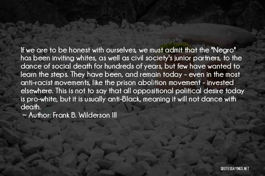 Frank B. Wilderson III Quotes: If We Are To Be Honest With Ourselves, We Must Admit That The Negro Has Been Inviting Whites, As Well