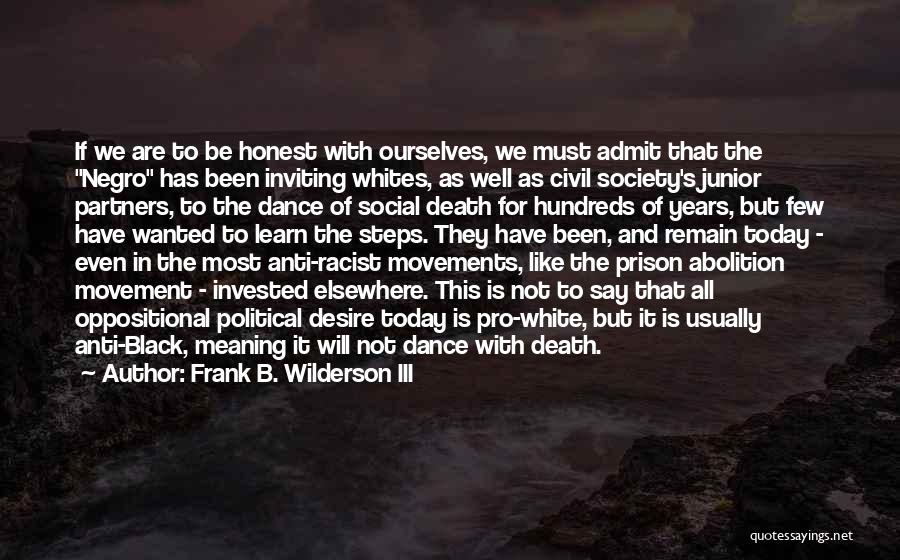 Frank B. Wilderson III Quotes: If We Are To Be Honest With Ourselves, We Must Admit That The Negro Has Been Inviting Whites, As Well