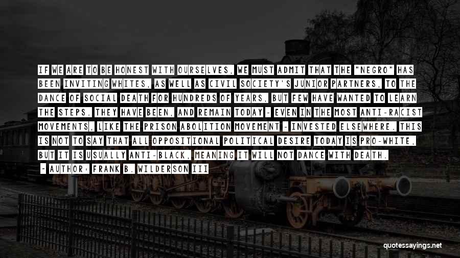 Frank B. Wilderson III Quotes: If We Are To Be Honest With Ourselves, We Must Admit That The Negro Has Been Inviting Whites, As Well