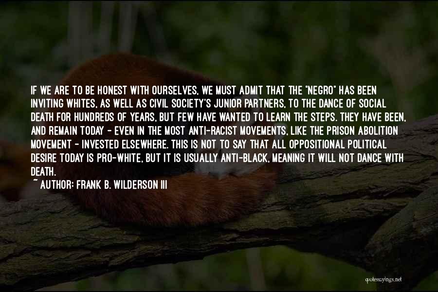 Frank B. Wilderson III Quotes: If We Are To Be Honest With Ourselves, We Must Admit That The Negro Has Been Inviting Whites, As Well