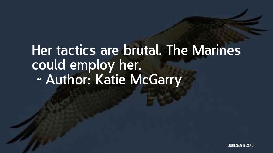 Katie McGarry Quotes: Her Tactics Are Brutal. The Marines Could Employ Her.