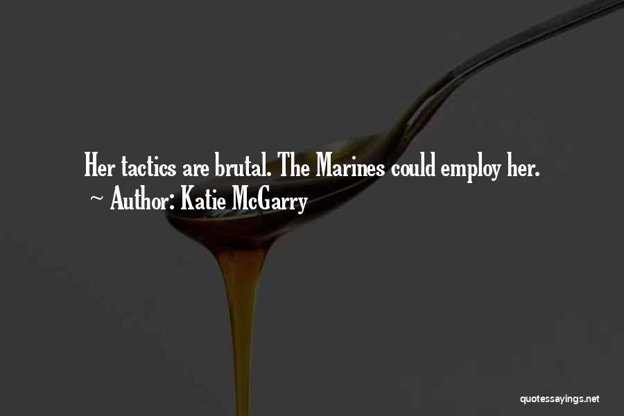 Katie McGarry Quotes: Her Tactics Are Brutal. The Marines Could Employ Her.