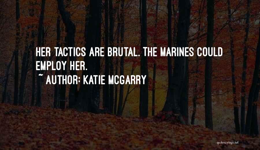 Katie McGarry Quotes: Her Tactics Are Brutal. The Marines Could Employ Her.