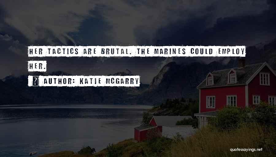 Katie McGarry Quotes: Her Tactics Are Brutal. The Marines Could Employ Her.