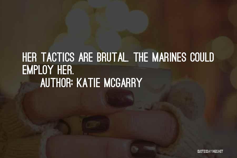 Katie McGarry Quotes: Her Tactics Are Brutal. The Marines Could Employ Her.