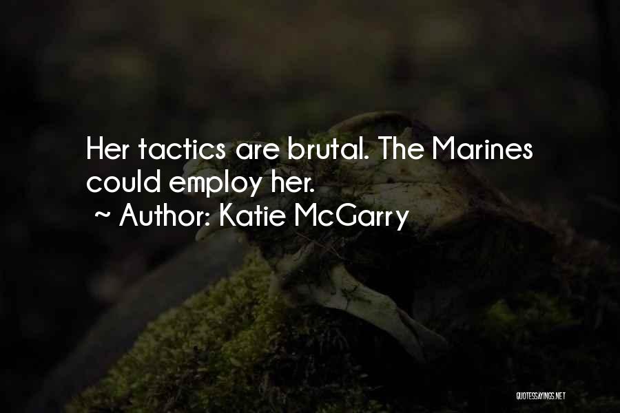 Katie McGarry Quotes: Her Tactics Are Brutal. The Marines Could Employ Her.