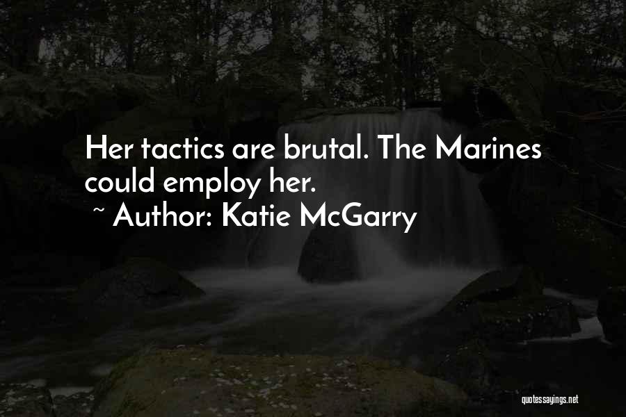 Katie McGarry Quotes: Her Tactics Are Brutal. The Marines Could Employ Her.