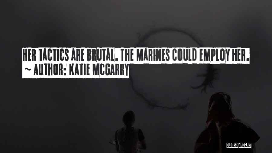 Katie McGarry Quotes: Her Tactics Are Brutal. The Marines Could Employ Her.