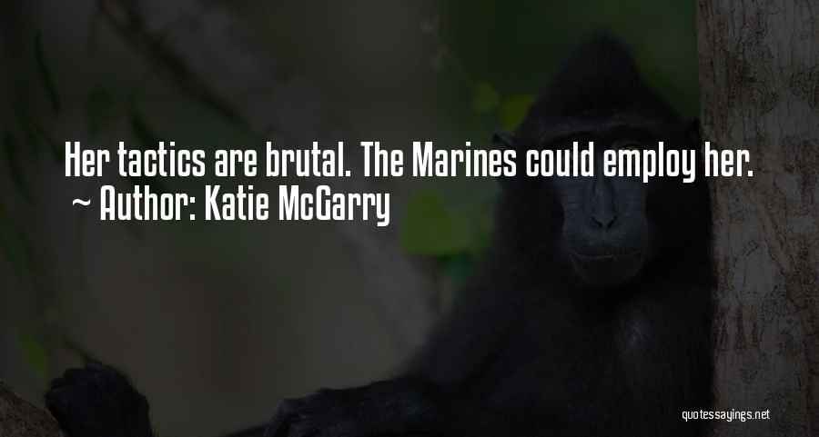 Katie McGarry Quotes: Her Tactics Are Brutal. The Marines Could Employ Her.