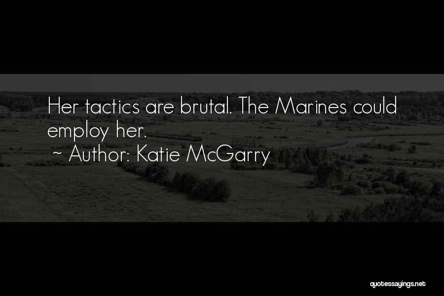 Katie McGarry Quotes: Her Tactics Are Brutal. The Marines Could Employ Her.