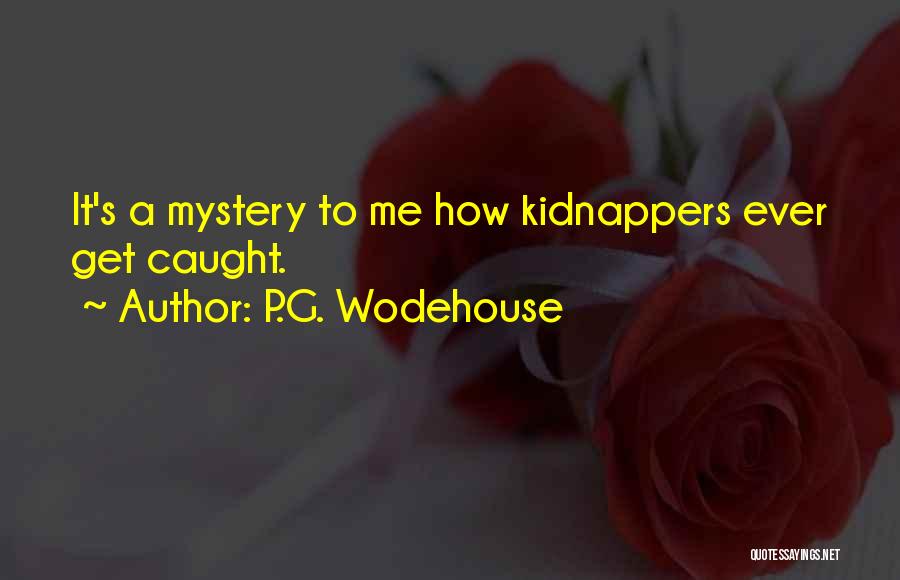 P.G. Wodehouse Quotes: It's A Mystery To Me How Kidnappers Ever Get Caught.